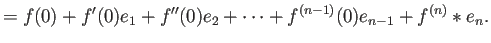 $\displaystyle =f(0)+f'(0)e_1+f''(0)e_2+\cdots+f^{(n-1)}(0)e_{n-1}+f^{(n)}*e_{n}.$