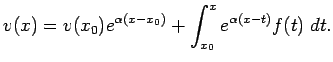 $\displaystyle v(x)=v(x_0)e^{\alpha(x-x_0)}+\int_{x_0}^x e^{\alpha(x-t)}f(t)\;\Dt.$