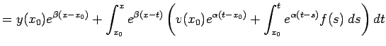 $\displaystyle =y(x_0)e^{\beta(x-x_0)} +\int_{x_0}^x e^{\beta(x-t)} \left( v(x_0)e^{\alpha(t-x_0)} +\int_{x_0}^t e^{\alpha(t-s)}f(s)\;\D s \right)\D t$
