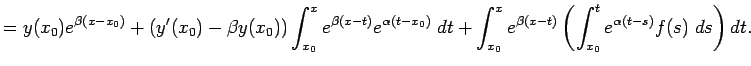 $\displaystyle =y(x_0)e^{\beta(x-x_0)} +\left(y'(x_0)-\beta y(x_0)\right) \int_{...
..._0}^x e^{\beta(x-t)} \left( \int_{x_0}^t e^{\alpha(t-s)}f(s)\;\D s \right)\D t.$