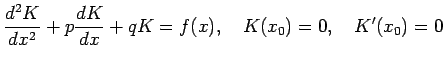 $\displaystyle \frac{\D^2 K}{\D x^2}+p\frac{\D K}{\D x}+q K=f(x),\quad
K(x_0)=0,\quad K'(x_0)=0
$