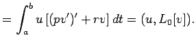 $\displaystyle =\int_a^b u\left[(pv')'+rv\right]\Dt =(u,L_0[v]).$