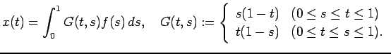 $\displaystyle x(t)=\int_0^1 G(t,s)f(s) \D s,\quad
G(t,s):=
\left\{
\begin{arra...
...\le s\le t\le 1$)}\\
t(1-s) & \mbox{($0\le t\le s\le 1$)}.
\end{array}\right.
$