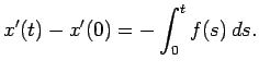 $\displaystyle x'(t)-x'(0)=-\int_0^t f(s) \D s.
$