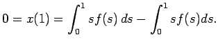 $\displaystyle 0=x(1)=\int_0^1 s f(s) \D s-\int_0^1 s f(s)\D s.
$