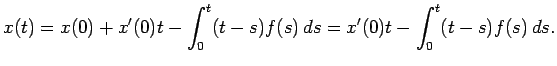$\displaystyle x(t)=x(0)+x'(0)t-\int_0^t (t-s)f(s) \D s
=x'(0)t-\int_0^t (t-s)f(s) \D s.
$