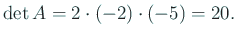 $\displaystyle \det A=2\cdot(-2)\cdot(-5)=20.
$