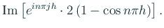 $\displaystyle \MyIm
\left[
e^{i n\pi j h}\cdot 2
\left(
1-\cos n\pi h
\right)
\right].$