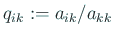 $ q_{ik}:=a_{ik}/a_{kk}$