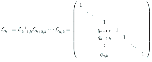 $\displaystyle {\cal L}_k^{-1} = {\cal L}_{k+1,k}^{-1} {\cal L}_{k+2,k}^{-1} \cd...
...} & & 1 \ & & \vdots & & & \ddots \ & & q_{n,k} & & & & 1 \end{array} \right)$
