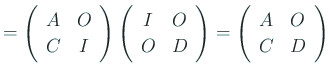 $\displaystyle = \left( \begin{array}{cc} A & O \ C & I \end{array} \right) \le...
...nd{array} \right) = \left( \begin{array}{cc} A & O \ C & D \end{array} \right)$