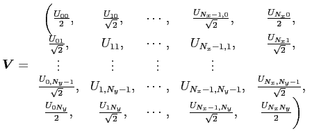 $\displaystyle \Vector{V}= \begin{array}{ccccc} \biggl(\frac{U_{00}}{2},&\frac{U...
...cdots, &\frac{U_{N_x-1,N_y}}{\sqrt{2}},&\frac{U_{N_xN_y}}{2}\biggr) \end{array}$