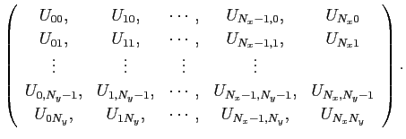 $\displaystyle \left(
\begin{array}{ccccc}
U_{00},&U_{10},&\cdots,&U_{N_x-1,0}...
...
U_{0N_y},&U_{1N_y},&\cdots,
&U_{N_x-1,N_y},&U_{N_xN_y}
\end{array}\right).
$