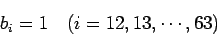 \begin{displaymath}
b_i=1\quad\mbox{($i=12,13,\cdots,63$)}
\end{displaymath}
