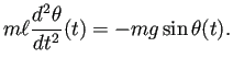 $\displaystyle m\ell\frac{\D^2\theta}{\D t^2}(t)=-mg\sin\theta(t).
$