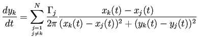 $\displaystyle \frac{\D y_k}{\D t}=\sum_{j=1\atop j\ne k}^N \frac{\Gamma_j}{2\pi} \frac{x_k(t)-x_j(t)}{(x_k(t)-x_j(t))^2+(y_k(t)-y_j(t))^2}$