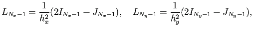 $\displaystyle L_{N_x-1}=\frac{1}{h_x^2}(2I_{N_x-1}-J_{N_x-1}),\quad L_{N_y-1}=\frac{1}{h_y^2}(2I_{N_y-1}-J_{N_y-1}),$