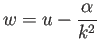 $\displaystyle w=u-\frac{\alpha}{k^2}
$