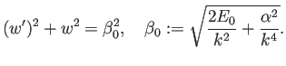 $\displaystyle (w')^2+w^2=\beta_0^2, \quad \beta_0:=\sqrt{\frac{2E_0}{k^2}+\frac{\alpha^2}{k^4}}.$