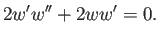 $\displaystyle 2w'w''+2w w'=0.
$