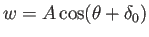$\displaystyle w=A\cos(\theta+\delta_0)$