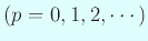 $\displaystyle \mbox{($p=0,1,2,\cdots$)}$