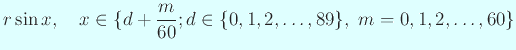 $\displaystyle r \sin x,\quad
x\in\{d+\frac{m}{60}; d\in\{0,1,2,\dots,89\}, m=0,1,2,\dots,60\}
$
