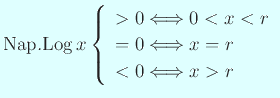 $\displaystyle \mathrm{Nap.Log} x
\left\{
\begin{array}{l}
>0 \LongIff 0<x<r \\
=0 \LongIff x=r \\
<0 \LongIff x>r
\end{array} \right.
$