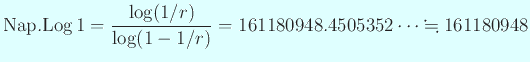$\displaystyle \mathrm{Nap.Log} 1=\frac{\log (1/r)}{\log(1-1/r)}
=161180948.4505352\cdots
\kinji
161180948
$
