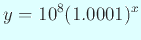 $\displaystyle y=10^8(1.0001)^x
$