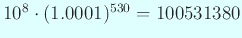 $ 10^8\cdot(1.0001)^{530}=100531380$