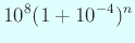 $\displaystyle 10^8(1+10^{-4})^n
$