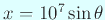 $ x=10^7 \sin \theta$