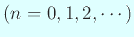 $\displaystyle \mbox{($n=0,1,2,\cdots$)}$