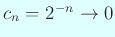 $ c_n=2^{-n}\to 0$