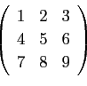 \begin{displaymath}
\left(
\begin{array}{ccc}
1 & 2 & 3 \\
4 & 5 & 6 \\
7 & 8 & 9
\end{array}\right)\end{displaymath}