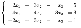 $\displaystyle \left\{ \begin{array}{rcrcrl} 2x_1&+&3x_2&-&x_3&=5  4x_1&+&4x_2&-&3x_3&=3  -2x_1&+&3x_2&-&x_3&=1. \end{array} \right.$
