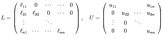 $\displaystyle L=
\left(
\begin{array}{ccccc}
\ell_{11} & 0 & \cdots&\cdots &...
... & u_{2n}\\
\vdots & 0 & \ddots & \\
0 & 0 & & u_{nn}
\end{array} \right)
$