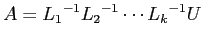 $\displaystyle A={L_1}^{-1}{L_2}^{-1}\cdots {L_k}^{-1}U
$