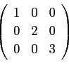 \begin{displaymath}\left(
\begin{array}{ccc}
1 & 0 & 0 \\
0 & 2 & 0 \\
0 & 0 & 3
\end{array}\right)\end{displaymath}