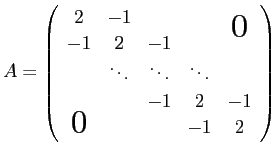 $\displaystyle A=\left(
\begin{array}{ccccc}
2 & -1 & & & \bigzerou \\
-1 & ...
...s & \ddots \\
& & -1 & 2& -1\\
\bigzerol & & & -1 & 2
\end{array} \right)
$