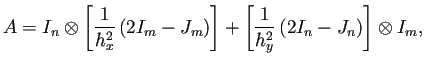 $\displaystyle A= I_n\otimes\left[\frac{1}{h_x^2}\left(2I_m-J_m\right)\right] +\left[\frac{1}{h_y^2}\left(2I_n-J_n\right)\right]\otimes I_m,$