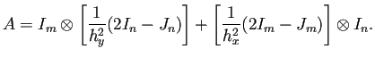 $\displaystyle A=I_m\otimes\left[\frac{1}{h_y^2}(2I_n-J_n)\right] +\left[\frac{1}{h_x^2}(2I_m-J_m)\right]\otimes I_n.$