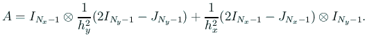 $\displaystyle A=I_{N_x-1}\otimes\frac{1}{h_y^2}(2I_{N_y-1}-J_{N_y-1})
+\frac{1}{h_x^2}(2I_{N_x-1}-J_{N_x-1})\otimes I_{N_y-1}.
$