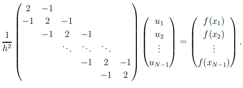 $\displaystyle \frac{1}{h^2}
\begin{pmatrix}
2 & -1 \\
-1 & 2 & -1 \\
& -1...
...begin{pmatrix}
f(x_1) \\
f(x_2) \\
\vdots \\
f(x_{N-1})
\end{pmatrix}.
$