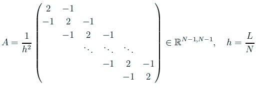 $\displaystyle A=\frac{1}{h^2}
\begin{pmatrix}
2 &-1 \\
-1 & 2 & -1 \\
& -...
...\\
& & & & -1& 2
\end{pmatrix} \in\mathbb{R}^{N-1,N-1},\quad
h=\frac{L}{N}
$
