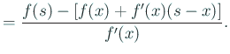 $\displaystyle =\frac{f(s)-\left[f(x)+f'(x)(s-x)\right]}{f'(x)}.$