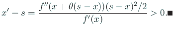 $\displaystyle x'-s=\frac{f''(x+\theta(s-x)) (s-x)^2/2}{f'(x)}>0. \qed
$