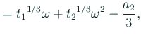 $\displaystyle ={t_1}^{1/3}\omega+{t_2}^{1/3}\omega^2-\frac{a_2}{3},$