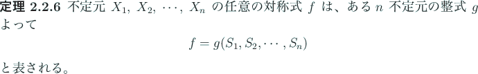 \begin{jtheorem}
不定元 $X_1$, $X_2$, $\cdots$, $X_n$ の任意の対称式...
...}
f=g(S_1, S_2, \cdots, S_n)
\end{displaymath}と表される。
\end{jtheorem}